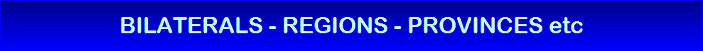 BILATERALS - REGIONS - PROVINCES etc